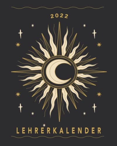 Lehrerkalender 2022: Wochenplaner zum notieren, organisieren und planen 8x10. Kalender / Terminkalender / Monats- / Tagesübersicht / Kontakt- / Geburtstags listen / Sonne Mond Kalender 2022