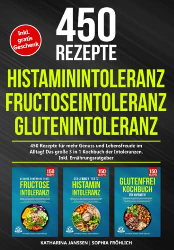 Histaminintoleranz | Fructoseintoleranz | Glutenintoleranz: 450 gesunde Rezepte für mehr Genuss und Lebensfreude im Alltag! Das große 3 in 1 Kochbuch der Intoleranzen. Inkl. Ernährungsratgeber