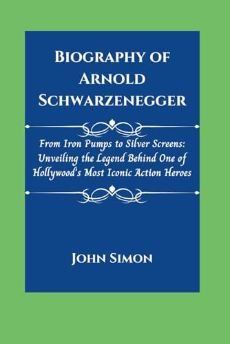 Biography of Arnold Schwarzenegger: From Iron Pumps to Silver Screens: Unveiling the Legend Behind One of Hollywood's Most Iconic Action Heroes
