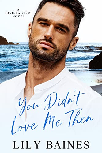 You Didn't Love Me Then: A second chance for an unrequited love, Friends to lovers romance (Riviera View Book 1)