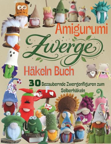 Amigurumi Zwerge häkeln: 30 Bezaubernde Zwergenfiguren zum Selberhäkeln