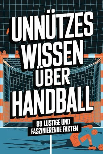 Unnützes Wissen über Handball: 99 lustige und sinnlose Fakten für Fans
