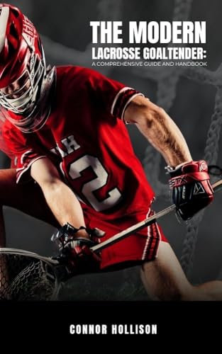 The Modern Lacrosse Goaltender: a Comprehensive Guide and Handbook (English Edition)
