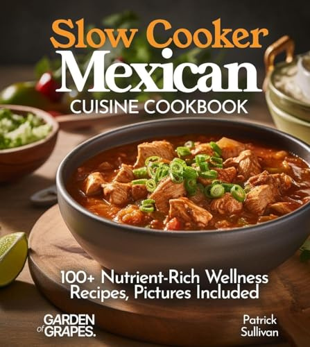 Slow Cooker Mexican Cuisine Cookbook: Learn How to Cook Delicous Carnitas Tacos, Enchiladas, Chili Beef and100+ Other Recipes, Pictures Included