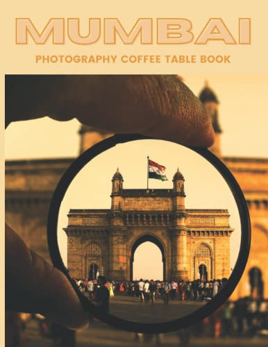 Mumbai Photography Coffee Table Book: Cool Pictures That Create An Idea For You About An Amazing City In India ,Buildings style, Cultural And ... ,For All Travels, Hiking and Pictures Lovers
