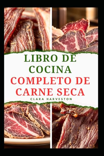LIBRO DE COCINA COMPLETO DE CARNE SECA: Guía sencilla para preparar y secar deliciosas carnes y mucho más