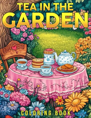 Tea in the Garden Coloring Book: Tranquil Moments Amidst Blooming Flowers Coloring Pages Peaceful Garden Settings, Tea Time Delights Illustrations for All Ages Relaxation