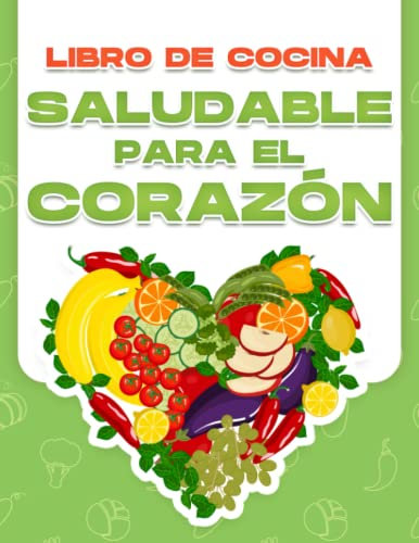 LIBRO DE COCINA SALUDABLE PARA EL CORAZÓN: 60 RECETAS SALUDABLES BAJAS EN SODIO PARA PREVENIR LA HIPERTENSIÓN Y EL RIESGO DE OTRAS ENFERMEDADES DEL CORAZÓN