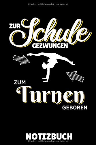 ZUR SCHULE GEZWUNGEN ZUM TURNEN GEBOREN NOTIZBUCH: A5 Notizbuch LINIERT Geräteturnen | Bodenturnen | Geräte turnen | Geschenkidee für Turner Kinder Jugendliche | Sport | Gymnastik | Turnen Unterricht