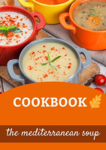 The Mediterranean Soup Cookbook: Quick and Easy Gluten Free Soup Recipes Inspired by the Mediterranean Diet Soup for Easy Weight Loss 4