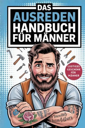 Das Ausreden Handbuch für Männer: Einfach genial: Wie man nichts tut und trotzdem gut dasteht. Das lustige Geschenk für Freunde, Familienmitglieder und Kollegen