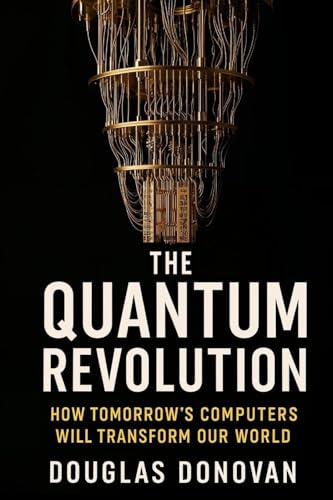The Quantum Revolution: How Tomorrow's Computers Will Transform Our World