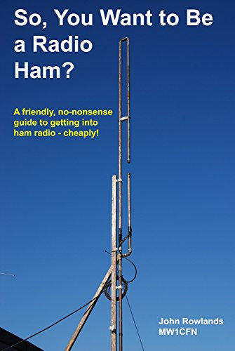 So, You Want to be A Radio Ham?: A friendly, no-nonsense guide to getting into ham radio - cheaply!