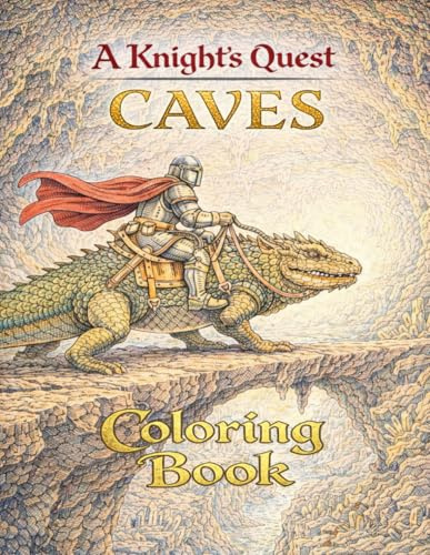 Caves! A Knight’s Quest Coloring Book.: An Epic Fantasy Coloring Book for Adults and Kids (A Knights Quest Coloring Book Series)