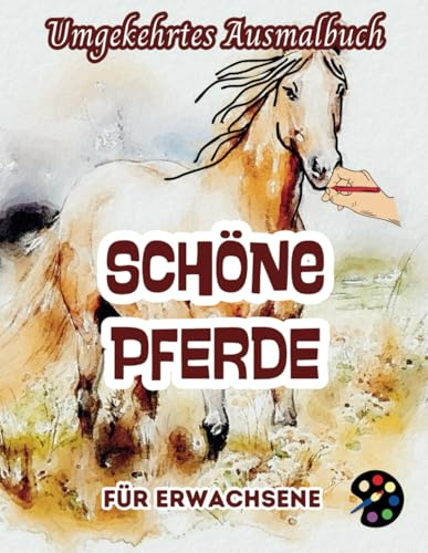 Schöne Pferde Umgekehrtes Ausmalbuch Für Erwachsene: 34 Schöne Aquarell-Muster | Kreativität, Achtsamkeit, Meditation, Entspannung, Anti-Stress-Malerei