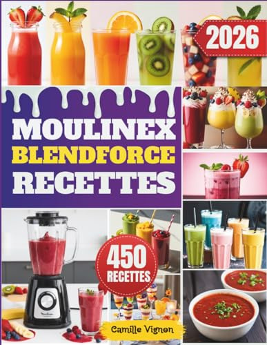 Moulinex Blendforce Recettes: 450 recettes fraîches, gourmandes et express pour boissons, repas et desserts | Conçues pour toute la famille