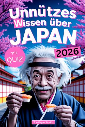 Unnützes Wissen über Japan: Geheimnisse, Kuriositäten und faszinierende Geschichten - das perfekte Buch für echte Japan-Fans (mit Quiz)