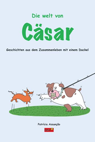 Die welt von Cäser: Geschichten aus dem Zusammenleben mit einem Dackel