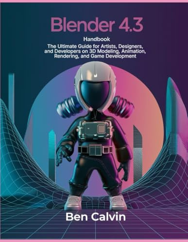 Blender 4.3 Handbook: The Ultimate Guide for Artists, Designers, and Developers on 3D Modeling, Animation, Rendering, and Game Development