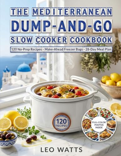 The Mediterranean Dump-and-Go Slow Cooker Cookbook: 120 No-Prep, Set-and-Forget Mediterranean Recipes with 5-Minute Assembly, Make-Ahead Freezer Bags ... Plan (The Effortless Mediterranean, Band 1)