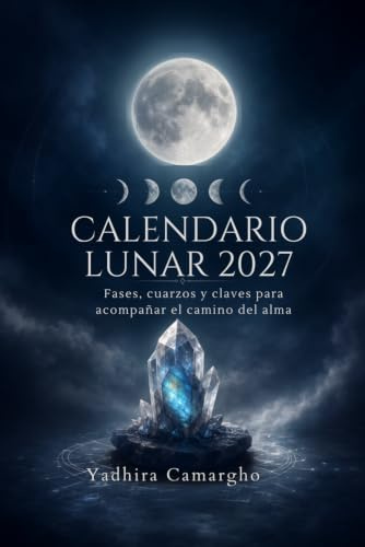 Calendario Lunar 2027: Fases lunares, eclipses, cuarzos y claves para el camino del alma