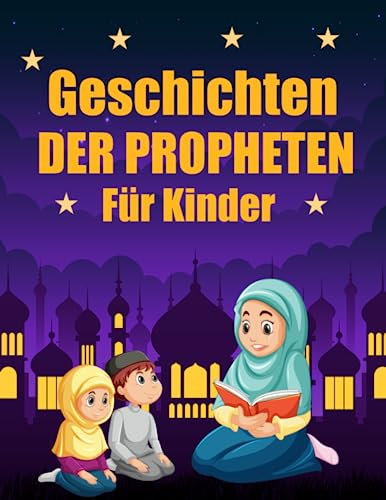 Geschichten der Propheten für Kinder: 30 islamische Geschichten : Buchgeschichten der Propheten im Islam für Kinder | Islamische wahre Geschichten auf einfache und unterhaltsame Weise.