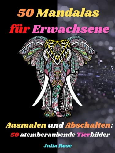 50 Mandalas für Erwachsene: Ausmalen und Abschalten 50 atemberaubende Tierbilder