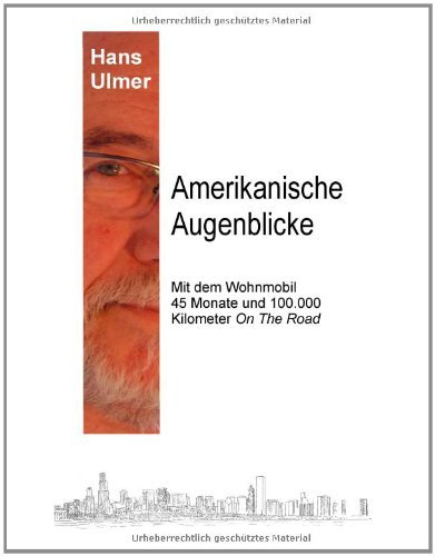 Amerikanische Augenblicke: Mit dem Wohnmobil 45 Monate und 100.000 Kilometer On The Road