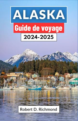 Alaska Guide de voyage 2024-2025: Un voyage complet à travers les secrets de la dernière frontière, des sommets glaciaires à la toundra sauvage