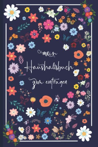Haushaltsbuch: Mein Haushaltsbuch zum Eintragen Mit übersichtlichen Tabellen zum Eintragen aller Ein- und Ausgaben. Eintragbuch. Alle Finanzen im Griff haben , DIN A5