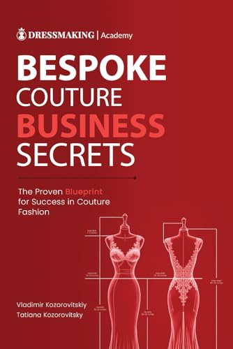 Bespoke Couture Business Secrets: The Proven Blueprint for Success in Couture Fashion
