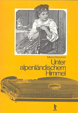Unter alpenländischem Himmel: Volkslieder für Singstimme und Zither (dt)