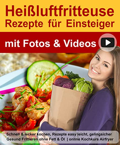 Heißluftfritteuse Buch Rezepte für Einsteiger mit Fotos & Videos: Schnell & lecker kochen, Rezepte easy leicht, gelingsicher. Gesund Frittieren ohne Fett ... Kochbücher und Anleitungen 1)
