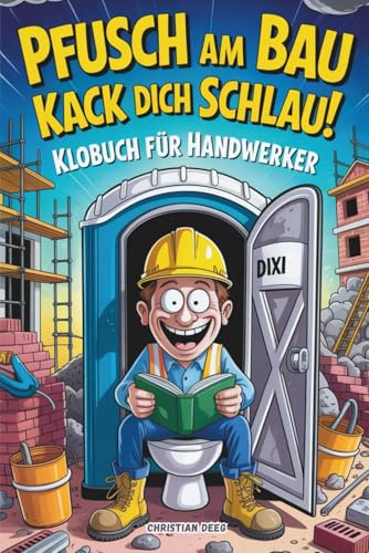 Pfusch am Bau Kack dich schlau! - Das Klobuch für Handwerker: Lustige Sammlung aus unnützem Wissen, schrägen Baustellengeschichten und Rätseln – Das ... die den Bau (und das stille Örtchen) lieben!