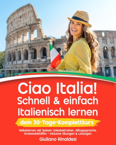 Ciao Italia! Schnell & einfach Italienisch lernen – dein 30-Tage-Komplettkurs: Selbstlernen mit System: Vokabeltrainer, Alltagssprache, Grammatikhilfen – inklusive Übungen & Lösungen