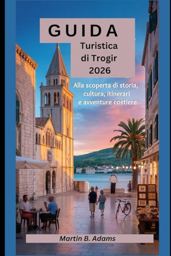 Guida turistica di Trogir 2026: Alla scoperta di storia, cultura, itinerari e avventure costiere