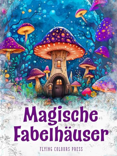 Magische Fabelhäuser: Das verzaubernde Malbuch mit märchenhaften Anwesen - kreative und entspannende Ausmalstunden für Erwachsene und Jugendliche