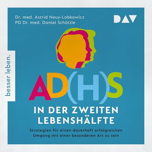 AD(H)S in der zweiten Lebenshälfte. Strategien für einen lebenslang erfolgreichen Umgang mit einer besonderen Art zu sein