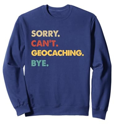 Funny Retro Geocaching Sorry Can't Geocaching Bye Sweatshirt