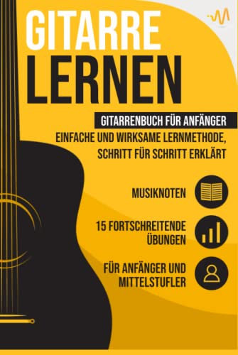 Gitarre lernen: Gitarrenbuch für Anfänger - einfache und wirksame Lernmethode, Schritt für Schritt erklärt. Inkl. 15 fortschreitende Übungen + Musiknoten