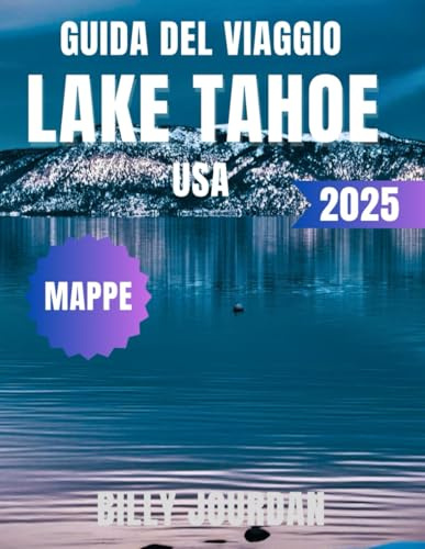 Guida del Viaggio Lake Tahoe USA 2025: La guida completa del 2025: spiagge nascoste, stazioni sciistiche, avventure all'aria aperta e segreti locali nella Sierra Nevada della California