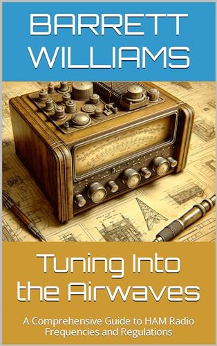 Tuning Into the Airwaves: A Comprehensive Guide to HAM Radio Frequencies and Regulations (RadioCraft Chronicles: Mastering HAM Radios for Modern Communication Book 3)