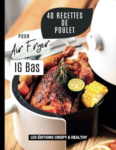 40 recettes de poulet IG bas à l'Air Fryer - Convient pour tout modèle de Friteuse sans huile : Livre de recettes en français gourmand et sain pour ... savoureux avec un index glycémique bas !