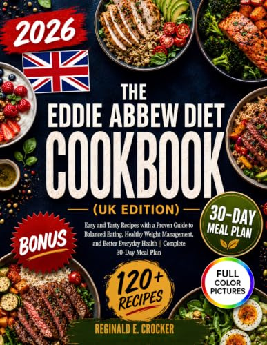 The Eddie Abbew Diet Cookbook (UK Edition) 2026: Easy and Tasty Recipes with a Proven Guide to Balanced Eating, Healthy Weight Management, and Better ... | Complete 30-Day Meal Plan & 120+ Recipes