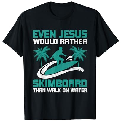 Even Jesus Would Rather Skimboard Skimmer Funny Skimboarding T-Shirt