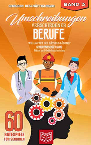 Umschreibungen verschiedener Berufe - Wie lautet des Rätsels Lösung?: Seniorenbeschäftigung - Rätsel und Gedächtnistraining (60 Ratespiele für Senioren, Band 3)