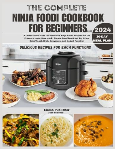 The Complete Ninja Foodi Cookbook for Beginners 2023: Over 150 Delicious Ninja Foodi Recipes for the Pressure cook, Slow cook, Steam, Sauté, Air Fry, ... Function (Ninja Foodi Possible Cooker Pro)