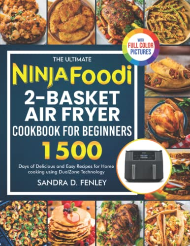 The Ultimate Ninja Foodi 2-Basket Air Fryer Cookbook for Beginners: 1500 Days of Delicious and Easy Recipes for Home cooking using DualZone Technology|Full Color Pictures Version