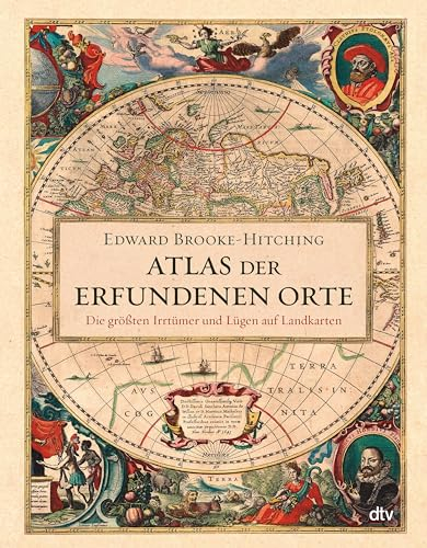 Atlas der erfundenen Orte: Die größten Irrtümer und Lügen auf Landkarten
