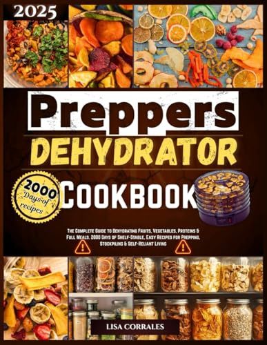 Dehydrator cookbook for Preppers: Complete guide to dehydrating fruits, vegetables, protein is, and full meals. 2000 days of shelf stable, easy ... (The Dehydrator recipes kitchen)